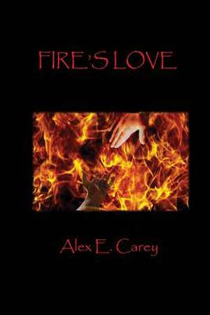 Fire's Love de Alex E. Carey