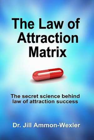 The Law of Attraction Matrix de Dr Jill Ammon-Wexler