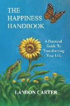 The Happiness Handbook: A practical guide to transforming your life de Landon Carter