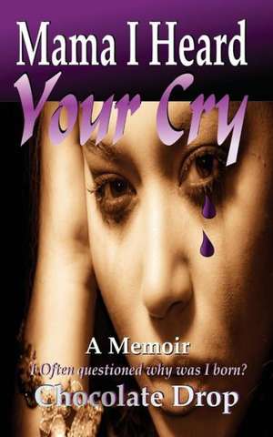 Mama I Heard Your Cry: A Biographical Novel de Chocolate Drop