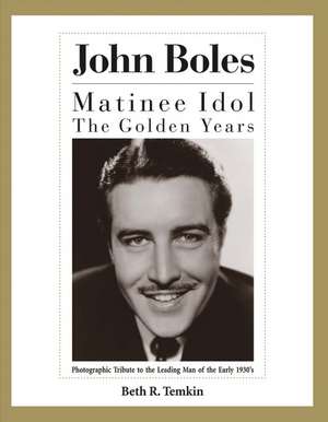 John Boles: The Matinee Idol : The Golden Years de Beth R. Temkin