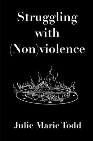 Struggling with (Non)violence de Julie Marie Todd