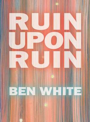 Ruin Upon Ruin de Ben White