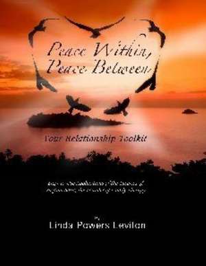 Peace Within, Peace Between: Your Relationship Toolkit de Linda Powers Leviton M. a.