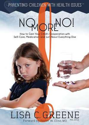 No More No! How to Gain Your Child's Cooperation with Self-Care, Medication and Just about Everything Else