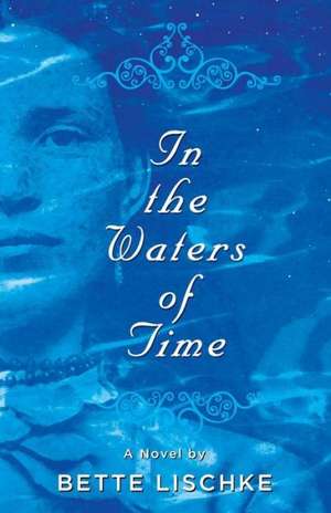 In the Waters of Time de Bette Lischke