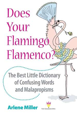 Does Your Flamingo Flamenco? The Best Little Dictionary of Confusing Words and Malapropisms de Arlene Miller