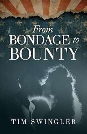 From Bondage to Bounty de Tim Swingler