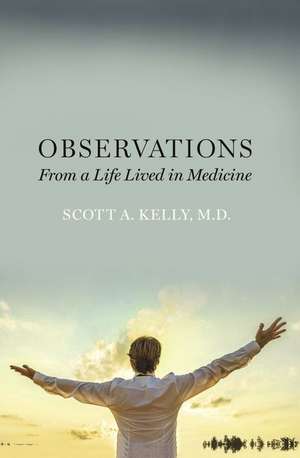 Observations From a Life Lived in Medicine de Scott A. Kelly M.D.