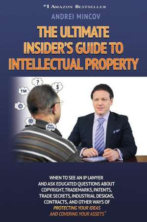 The Ultimate Insider's Guide to Intellectual Property de Andrei Mincov