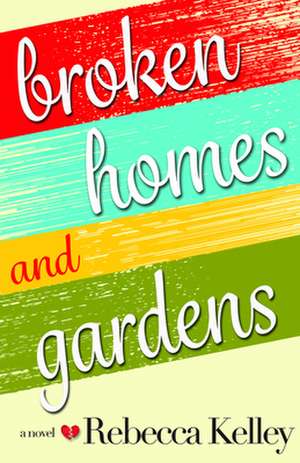 Broken Homes & Gardens: A Novel de Rebecca Kelley