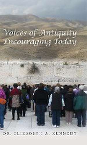 Voices of Antiquity Encouraging Today de Elizabeth A. Kennedy