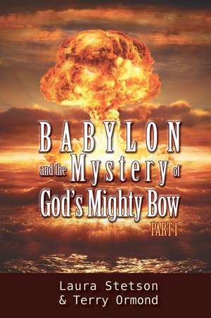 Babylon and the Mystery of God's Mighty Bow de Laura Stetson