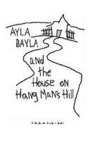 Ayla Bayla And The House on Hang Man's Hill de David Harold