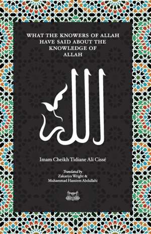 What the Knowersof Allah have said about the Knowledge of Allah de Imam Cheikh Tidiane Cisse