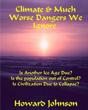 Climate and Much Worse Dangers We Ignore de Howard Johnson