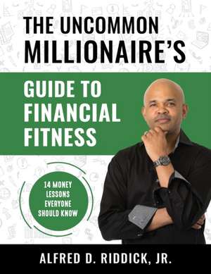 The Uncommon Millionaire's Guide to Financial Fitness de Alfred D Riddick