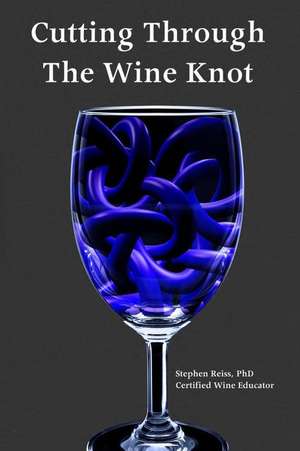 Cutting Through the Wine Knot de Cw Stephen Reiss Phd