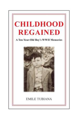 CHILDHOOD REGAINED A Ten-Year-Old Boy's WWII Memories de Emile Tubiana