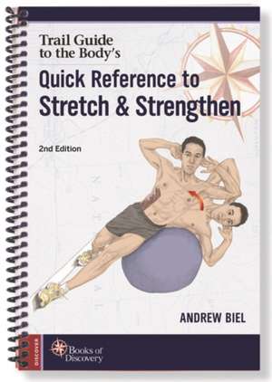 Trail Guide to the Body′s Quick Reference to Stretch and Strengthen de Andrew Biel