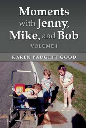 Moments With Jenny, Mike, And Bob: Volume I de Karen Padgett Good