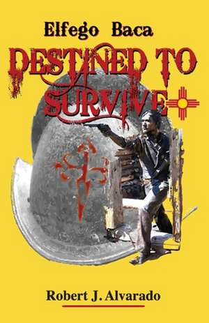 Elfego Baca Destined to Survive de Robert J. Alvarado