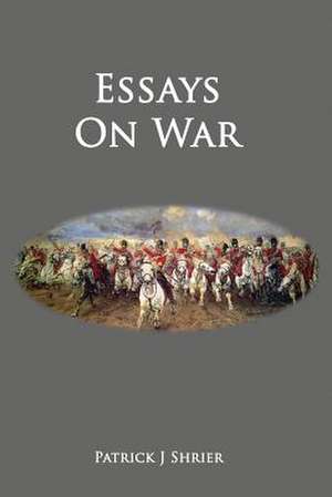 Essays on War de Patrick J. Shrier