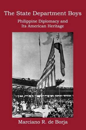 The State Department Boys: Philippine Diplomacy and Its American Heritage de Marciano R. de Borja