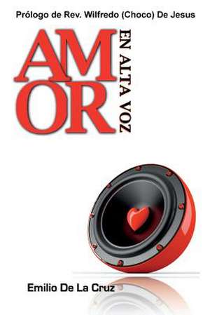 Amor En Alta Voz: Un Libro Sobre El Amor, La Vida y Liderazgo de Rev Emilio De La Cruz