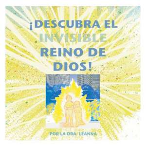 ¡Descubra el Invisible Reino de Dios! de Leanna A. Eldridge