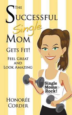 The Successful Single Mom Gets Fit de Honoree Corder