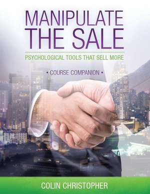 Manipulate The Sale Course Companion de Colin Christopher