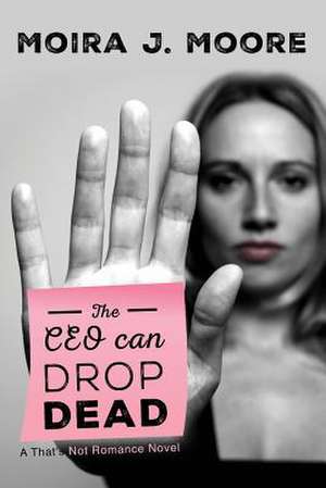 The CEO Can Drop Dead de MS Moira J. Moore