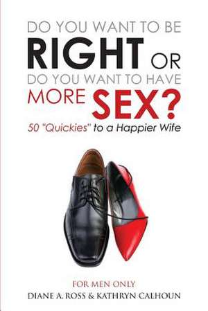 Do You Want to Be Right or Do You Want to Have More Sex? de Diane a. Ross