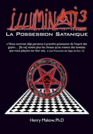 Illuminati3-La Possession Satanique: There Is Only One Conspiracy de Henry Makow Ph. D.