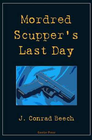 Mordred Scupper's Last Day de J. Conrad Beech