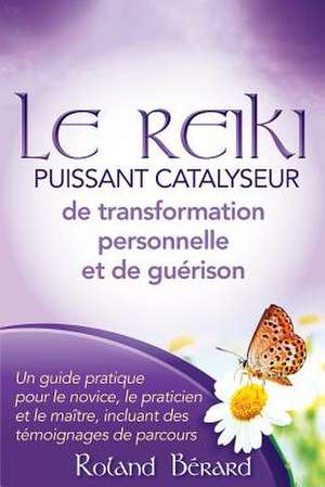 Le Reiki - Puissant Catalyseur de Transformation Personnelle Et de Guerison de MR Roland Berard