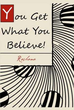 You Get What You Believe! de Rashana