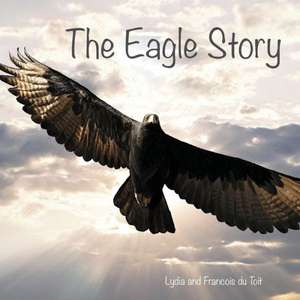 The Eagle Story de Francois Du Toit