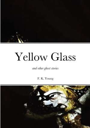 Yellow Glass and Other Ghost Stories de Francis Young