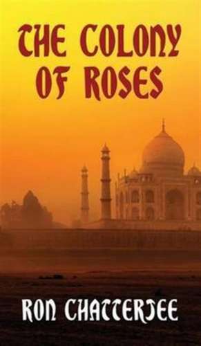 THE COLONY OF ROSES de Ron Chatterjee