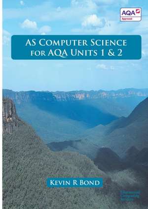 AS COMPUTER SCIENCE FOR AQA UNITS 1 AND 2 de Kevin Roy Bond