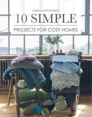 Sarah Hatton Knits – 10 Simple Projects for Cosy H omes de S Halton