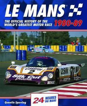 Le Mans 1980-89: The Official History of the World's Greatest Motor Race de Quentin Spurring