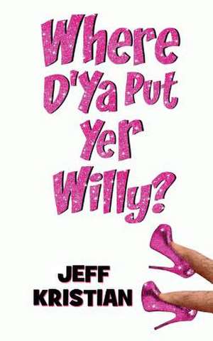 Where D'Ya Put Yer Willy? de Jeff Kristian