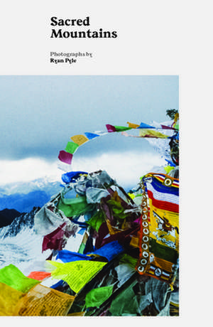 Sacred Mountains: A Pilgrimage to the Sacred Mountains of Tibet de Ryan Pyle