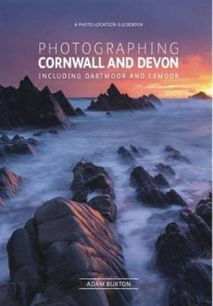 Burton, A: Photographing Cornwall and Devon