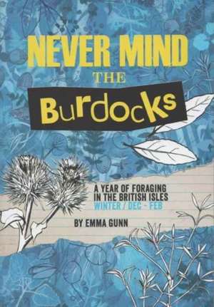 Never Mind the Burdocks, 365 Days of Foraging in the British Isles de Emma Gunn