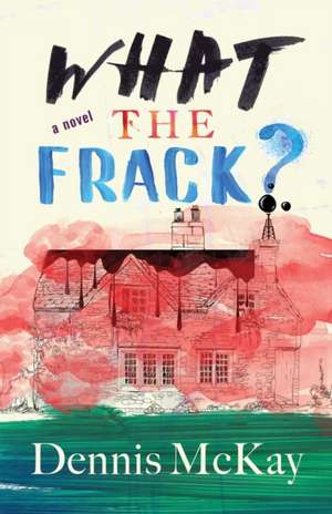 What the Frack? de Dennis McKay