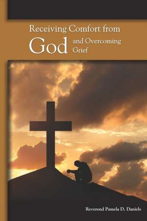 Receiving Comfort from God and Overcoming Grief de Pamela D. Daniels